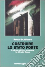 Costruire lo Stato forte. Politica, diritto, economia in Alfredo Rocco libro