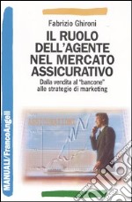 Il ruolo dell'agente nel mercato assicurativo. Dalla vendita al «bancone» alle strategie di marketing libro