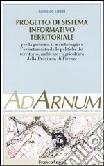 Progetto di sistema informativo territoriale. Per la gestione, il monitoraggio e l'orientamento delle politiche del territorio, ambiente e agricoltura prov. Firenze