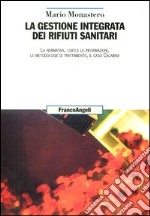 La gestione integrata dei rifiuti sanitari. La normativa, i dati e le informazioni, le metodologie di trattamento, il caso Calabria libro