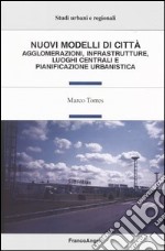Nuovi modelli di città. Agglomerazioni, infrastrutture, luoghi centrali e pianificazione urbanistica libro