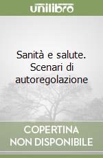 Sanità e salute. Scenari di autoregolazione libro