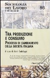 Tra produzione e consumo. Processi di cambiamento della società italiana libro