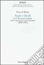 Sogni e ideali. Cicli decorativi italiani nelle esposizioni internazionali (1890-1914) libro