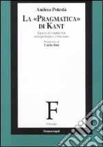 La «pragmatica» di Kant. Saperi al confine tra antropologia e criticismo libro