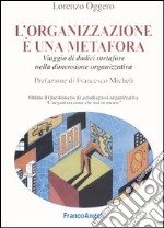 L'organizzazione è una metafora. Viaggio di dodici metafore nella dimensione organizzativa libro