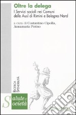 Oltre la delega. I servizi sociali nei comuni delle Ausl di Rimini e Bologna nord libro