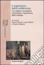 Il significato della sofferenza. Tre religioni monoteiste interpretano l'esperienza della malattia libro