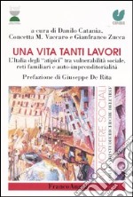 Una vita tanti lavori. L'Italia degli «atipici» tra vulnerabilità sociale, reti familiari e auto-imprenditorialità libro