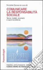 Comunicare la responsabilità sociale. Teorie, modelli, strumenti e casi d'eccellenza