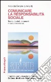 Comunicare la responsabilità sociale. Teorie, modelli, strumenti e casi d'eccellenza libro