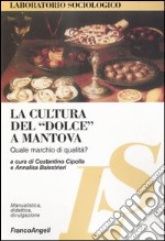 La cultura del «dolce» a Mantova. Quale marchio di qualità? libro