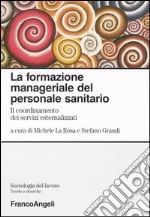 La formazione manageriale del personale sanitario. Il coordinamento dei servizi esternalizzati libro