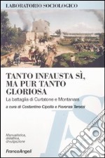 Tanto infausta sì, ma pur tanto gloriosa. La battaglia di Curtatone e Montanara libro