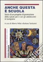 Anche questa è scuola. Storia di un progetto di promozione della salute per e con gli adolescenti in Lunigiana libro