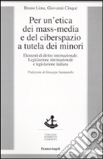 Per un'etica dei mass-media e del ciberspazio a tutela dei minori. Elementi di diritto internazionale, legislazione internazionale e legislazione italiana