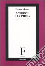 Antigone e la philía. Le passioni tra etica e politica libro