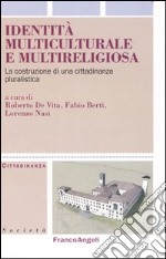 Identità multiculturale e multireligiosa. La costruzione di una cittadinanza pluralistica libro