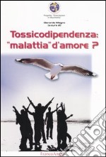 Tossicodipendenza: «Malattia» d'amore? libro