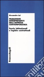 Paradigmi interpretativi dell'impresa contemporanea. Teorie istituzionali e logiche contrattuali libro