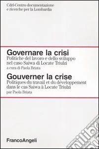 Governare la crisi. Politiche del lavoro e dello sviluppo nel caso Saiwa di Locate Triulzi libro