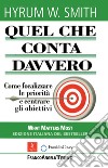 Quel che conta davvero. Come focalizzare le priorità e centrare gli obiettivi libro di Smith Hyrum W.