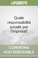 Quale responsabilità sociale per l'impresa? libro