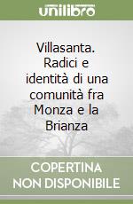 Villasanta. Radici e identità di una comunità fra Monza e la Brianza