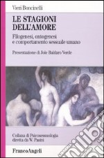 Le stagioni dell'amore. Filogenesi, ontogenesi e comportamento sessuale umano libro