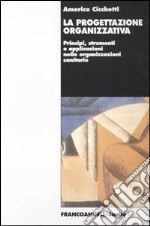 La progettazione organizzativa. Principi, strumenti e applicazioni nelle organizzazioni sanitarie