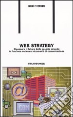 Web strategy. Ripensare il futuro della propria azienda in funzione dei nuovi strumenti di comunicazione