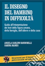 Il disegno del bambino in difficoltà. Guida all'interpretazione dei test della figura umana, della famiglia, dell'albero e della casa libro