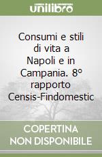 Consumi e stili di vita a Napoli e in Campania. 8° rapporto Censis-Findomestic libro