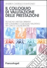 Il colloquio di valutazione delle prestazioni. Tecniche e metodi operativi per condurre il colloquio valutativo tra capo e collaboratore libro