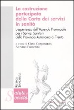 La costruzione partecipata della carta dei servizi in sanità. L'esperienza dell'Azienda Provinciale per i Servizi Sanitari della Provincia Autonoma di Trento libro