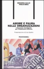 Amore e paura nelle organizzazioni. L'emozione intelligente per il benessere al lavoro libro