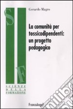 La comunità per tossicodipendenti. Un progetto pedagogico libro