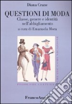 Questioni di moda. Classe, genere e identità nell'abbigliamento, Diana  Crane e Mora E. (cur.), Franco Angeli
