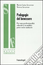 Pedagogia del benessere. Per una professionalità educativa in ambito psico-socio-sanitario libro