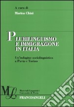 Plurilinguismo e immigrazione in Italia. Un'indagine sociolinguistica a Pavia e Torino libro