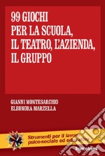 Novantanove giochi. Per la scuola, il teatro, l'azienda... il gruppo libro