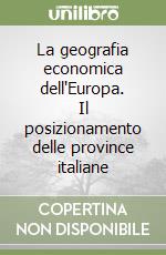 La geografia economica dell'Europa. Il posizionamento delle province italiane libro