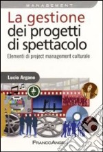 La gestione dei progetti di spettacolo. Elementi di project management culturale libro