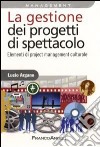 La gestione dei progetti di spettacolo. Elementi di project management culturale libro