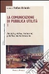 La comunicazione di pubblica utilità. Vol. 1: Identità, politica, istituzioni, pubblica amministrazione libro di Rolando S. (cur.)