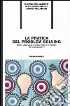 La pratica del problem solving. Come analizzare e risolvere i problemi di management libro