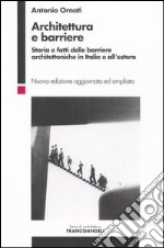 Architettura e barriere. Storia e fatti delle barriere architettoniche in Italia e all'estero libro