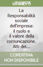 La Responsabilità sociale dell'impresa: il ruolo e il valore della comunicazione. Atti del convegno di Benevento 29 gennaio 2004 libro