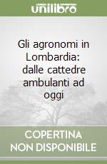 Gli agronomi in Lombardia: dalle cattedre ambulanti ad oggi