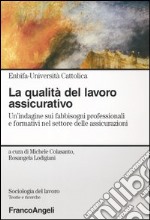 La qualità del lavoro assicurativo. Un'indagine sui fabbisogni professionali e formativi nel settore delle assicurazioni libro